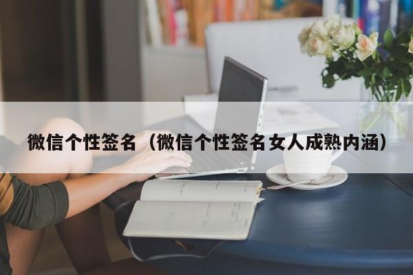 微信个性签名（微信个性签名女人成熟内涵）