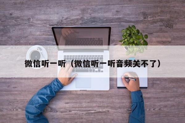 微信听一听（微信听一听音频关不了）