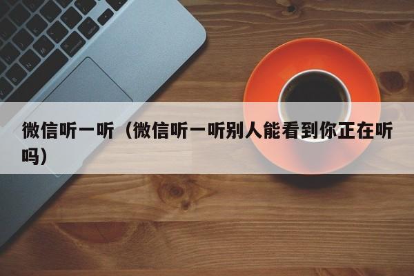 微信听一听（微信听一听别人能看到你正在听吗）