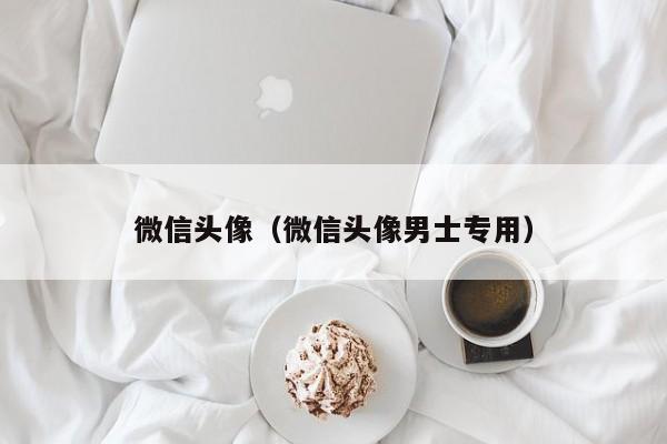 微信头像（微信头像男士专用）