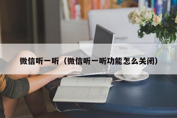 微信听一听（微信听一听功能怎么关闭）