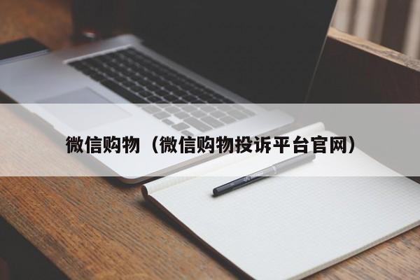微信购物（微信购物投诉平台官网）